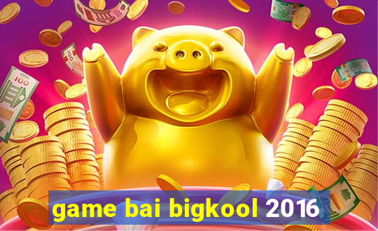 game bai bigkool 2016