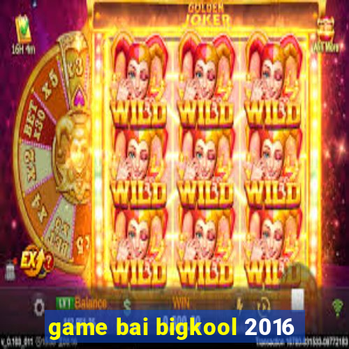 game bai bigkool 2016