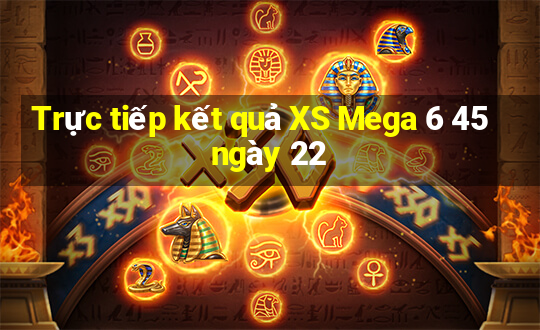 Trực tiếp kết quả XS Mega 6 45 ngày 22