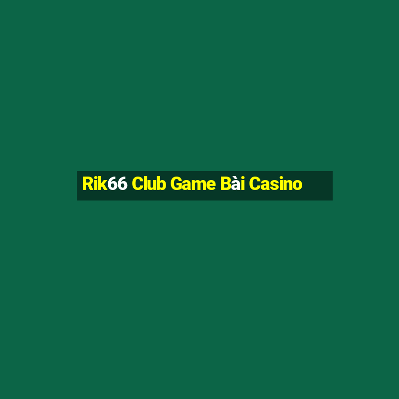 Rik66 Club Game Bài Casino