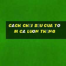 cách chơi bầu cua tôm cá luôn thắng