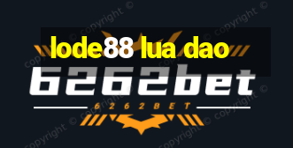 lode88 lua dao