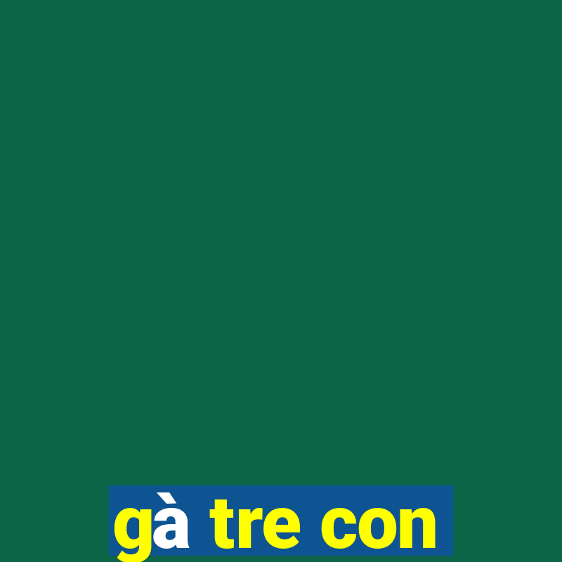 gà tre con