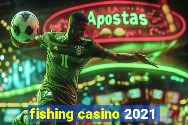 fishing casino 2021