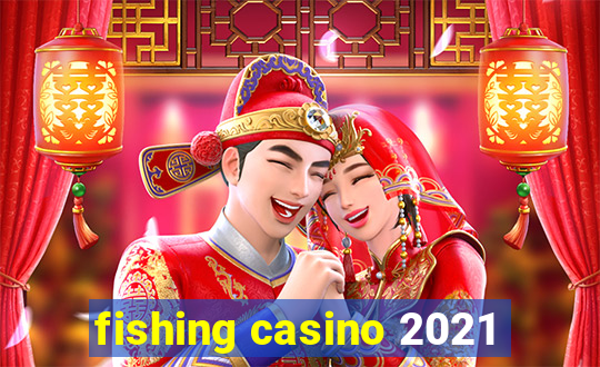 fishing casino 2021