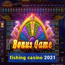 fishing casino 2021