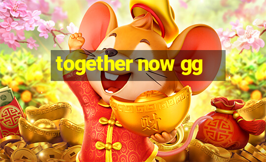 together now gg