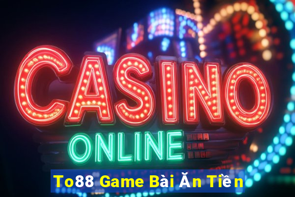 To88 Game Bài Ăn Tiền