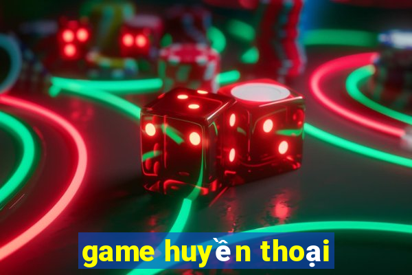 game huyền thoại