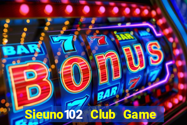 Sieuno102 Club Game Bài Tài Xỉu