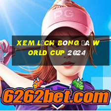 xem lịch bóng đá world cup 2024