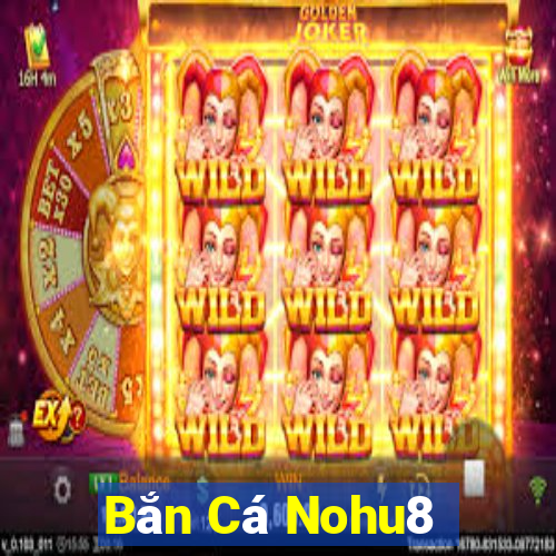 Bắn Cá Nohu8