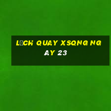 Lịch quay XSQNG ngày 23