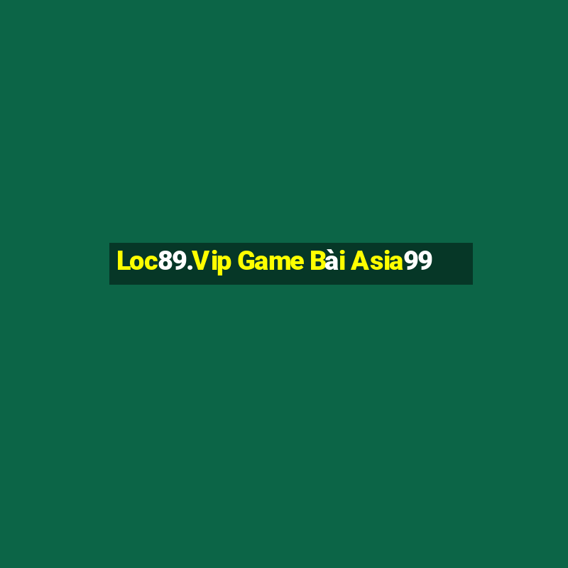 Loc89.Vip Game Bài Asia99