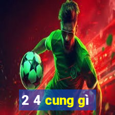 2 4 cung gì