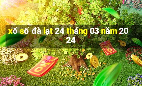 xổ số đà lạt 24 tháng 03 năm 2024