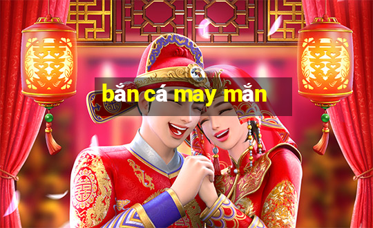 bắn cá may mắn