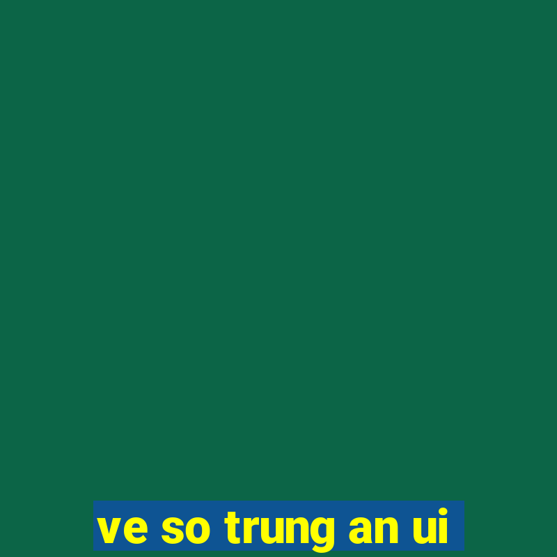 ve so trung an ui