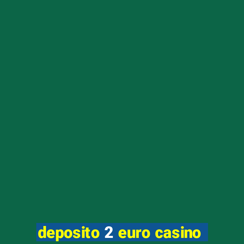 deposito 2 euro casino