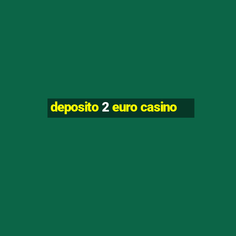 deposito 2 euro casino