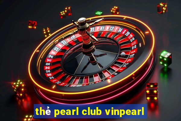 thẻ pearl club vinpearl