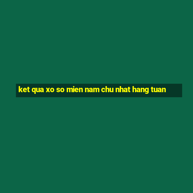 ket qua xo so mien nam chu nhat hang tuan