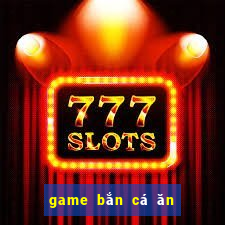 game bắn cá ăn tiền thật