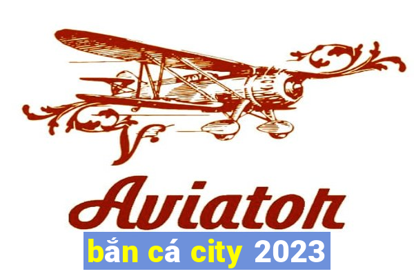 bắn cá city 2023