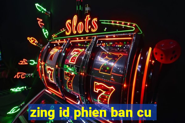 zing id phien ban cu