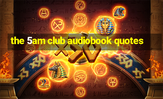 the 5am club audiobook quotes