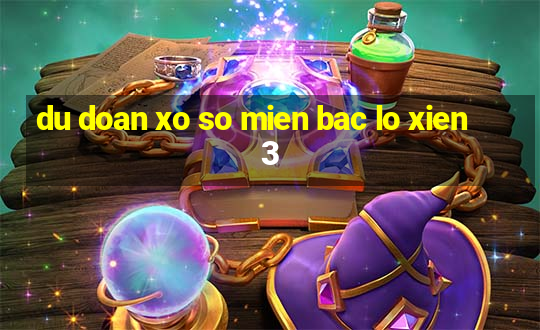 du doan xo so mien bac lo xien 3