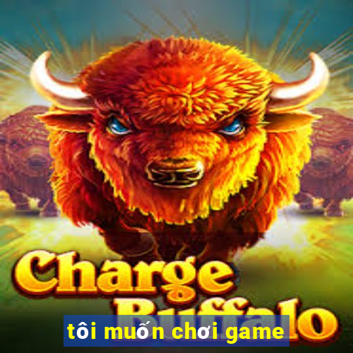 tôi muốn chơi game