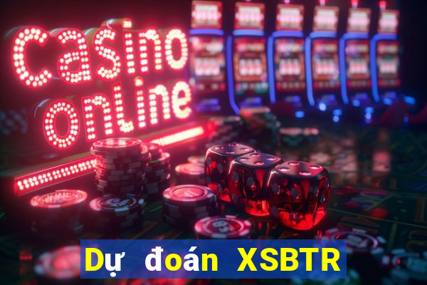 Dự đoán XSBTR ngày thứ sáu