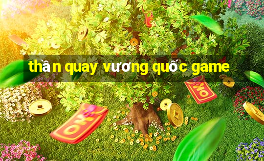 thần quay vương quốc game