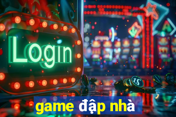 game đập nhà