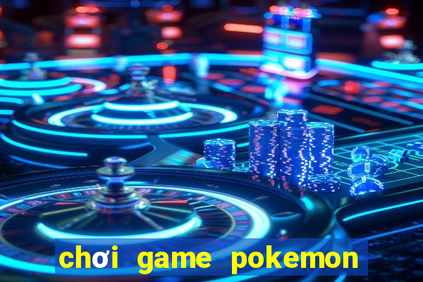 chơi game pokemon đại chiến 4