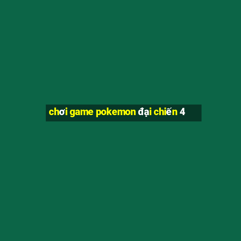 chơi game pokemon đại chiến 4