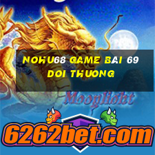 Nohu68 Game Bài 69 Doi Thuong