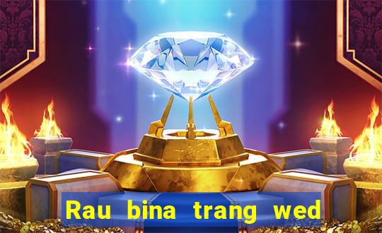 Rau bina trang wed toàn bộ