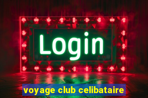 voyage club celibataire