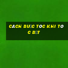 cách buộc tóc khi tóc bết