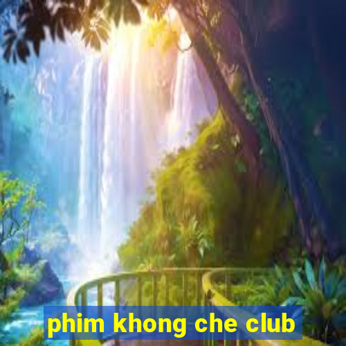 phim khong che club