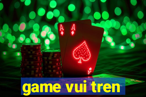 game vui tren