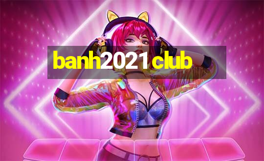 banh2021 club