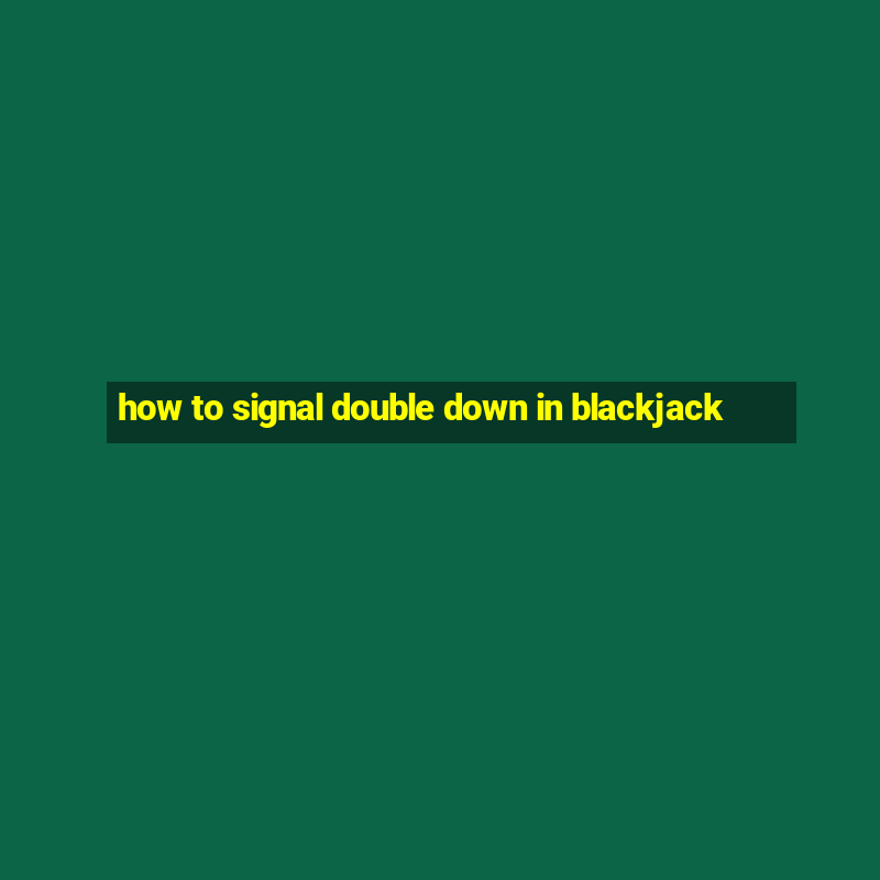 how to signal double down in blackjack