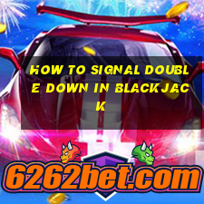 how to signal double down in blackjack