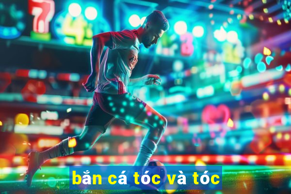 bắn cá tóc và tóc