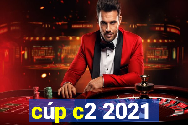 cúp c2 2021