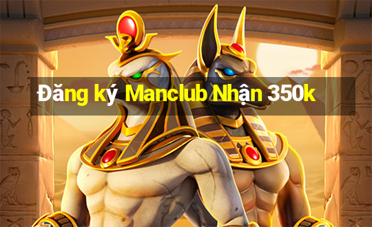 Đăng ký Manclub Nhận 350k