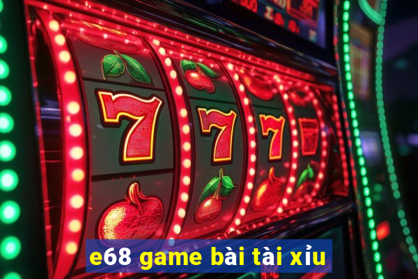 e68 game bài tài xỉu